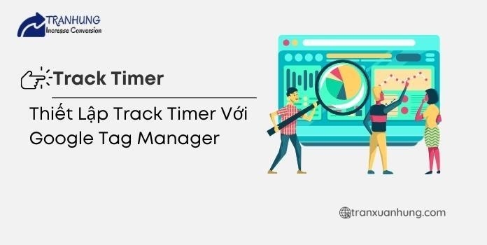 Hướng Dẫn Thiết Lập Track Timer Với Google Tag Manager